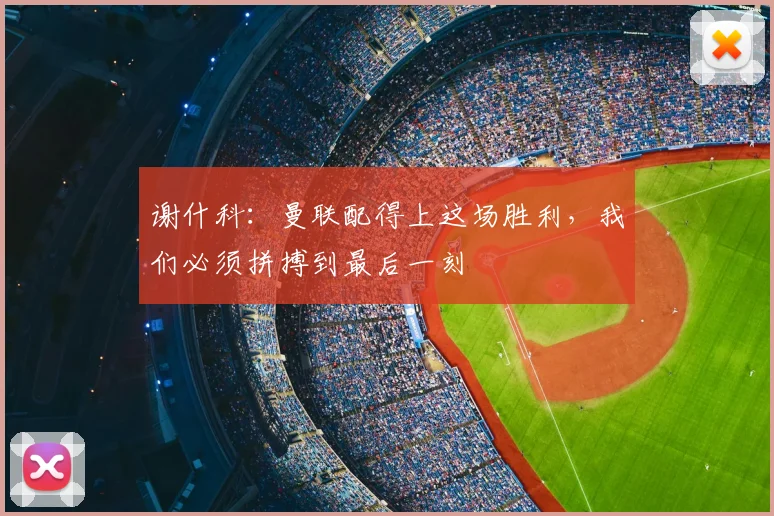 谢什科:曼联配得上这场胜利,我们必须拼搏到最后一刻